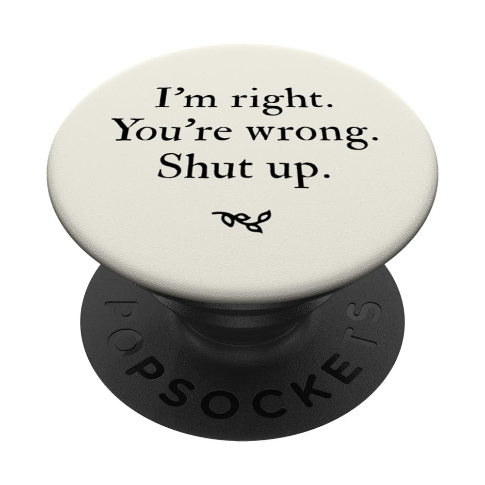 I'm Right You're Wrong Shut Up Funny Meme PopSockets Swappable PopGrip