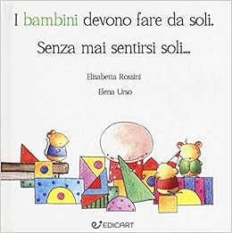I Bambini Devono Fare Da Soli Senza Mai Sentirsi Soli Amazon It Rossini Elisabetta Urso Elena Libri
