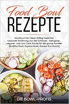 Food Bowl Rezepte Kochbuch für Clean Eating Gerichte! Gesunde Ernährung