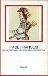 Fiabe francesi della Corte del Re Sole e del secolo XVIII. Prefazione di André Bay. Traduzione di Elena Giolitti con la collaborazione di Diego Valeri per la traduzione in versi