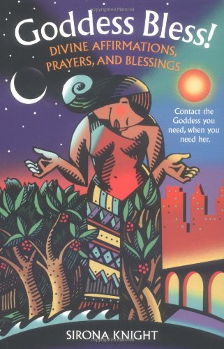 Goddess Bless!: Divine Affirmations, Prayers, and Blessings by Sirona Knight