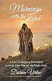 Mornings with the Lord: A Year of Uplifting Devotionals to Start Your day on the Right Path by 
