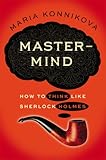 "Mastermind - How to Think Like Sherlock Holmes" av Maria Konnikova
