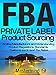 FBA: Private Label Product Sourcing: Finding Manufacturers and Understanding Product Regulations, Standards, Customs and Import Tax Rates. (Mastermind Roadmap to Selling on Amazon with FBA Book 2)