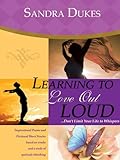 Learning to Love Out Loud...Don't Limit Your Life to Whispers by Sandra Dukes