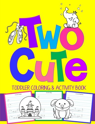 Two Cute: Toddler Coloring & Activity Book: Coloring Pages PLUS Letter Tracing: Perfect Happy Birthday Gift for 2-Year Old (Toddler Coloring Books) (Volume 3)