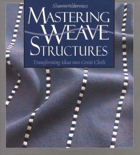 Mastering Weave Structures: Transforming Ideas into Great Cloth by Sharon Alderman