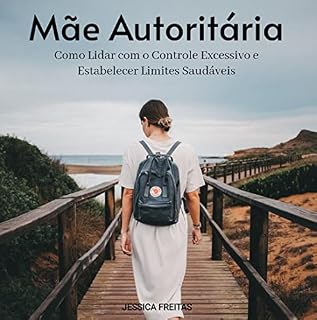 Livro Mãe Autoritária: Como Lidar com o Controle Excessivo e Estabelecer Limites Saudáveis