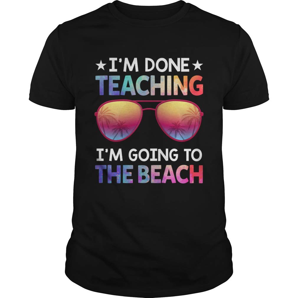 New Collection For Woman, Man Anniversary Im Done Teaching Im Going To The Beach Funny Tea T Shirt