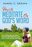 How to Meditate on God's Word: Fast and Easy Ways to Practice Intentional Bible Meditation and Grow by 