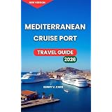 Mediterranean Cruise Port Travel Guide 2026: Harbor Views, Top Attractions, Things To Do At Every Stop In Spain, France, Italy, Greece, Turkey, Cyprus, ... to Try (Locals Travel Experience Book 21)