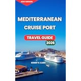 Mediterranean Cruise Port Travel Guide 2026: Harbor Views, Top Attractions, Things To Do At Every Stop In Spain, France, Italy, Greece, Turkey, Cyprus, ... to Try (Locals Travel Experience Book 21)