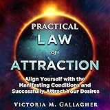 Practical Law of Attraction: Align Yourself with the Manifesting Conditions and Successfully Attract by