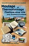 Image de Moulage Et Thermoformage Plastique Sous Vide Pour Amateurs Et Artisans (French Edition)