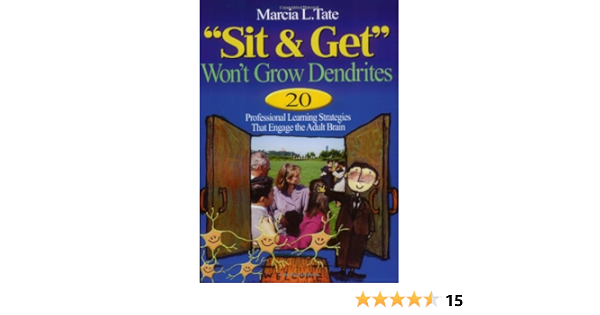 sit and get won t grow dendrites 20 professional learning strategies that engage the adult brain tate marcia l 9780761931546 books amazon