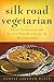 Silk Road Vegetarian: Vegan, Vegetarian and Gluten Free Recipes for the Mindful Cook [Vegetarian Coo by Dahlia Abraham-Klein, Stephanie Weaver