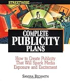 Complete Publicity Plans: How to Create Publicity That Will Spark Media Exposure and Excitement