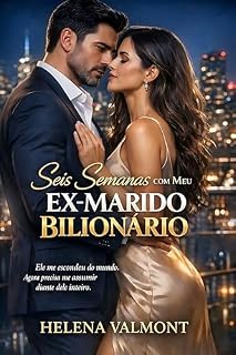 Livro Seis Semanas com Meu Ex-Marido Bilionário: Ele me Escondeu do Mundo. Agora Precisa me Assumir Diante Dele Inteiro.