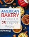 American Bakery Cookbook: 25 Easy Pies Recipes Full Collor by Roy Holt