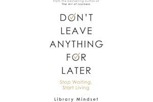 Don't Leave Anything for Later: Stop Waiting Start Living