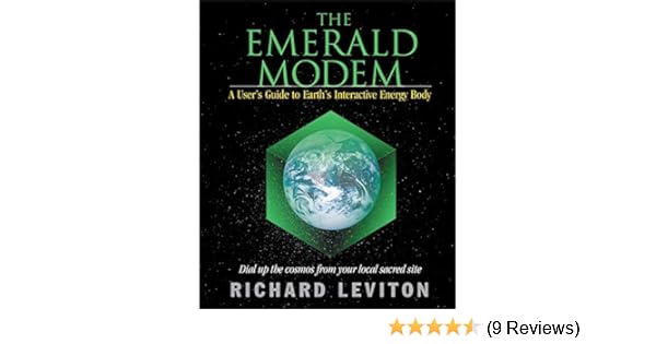 The Emerald Modem A User S Guide To Earth S Interactive Energy Body Leviton Richard 9781571742452 Amazon Com Books