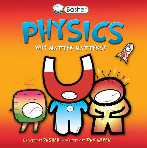 Basher Science: Physics: Why Matter Matters!