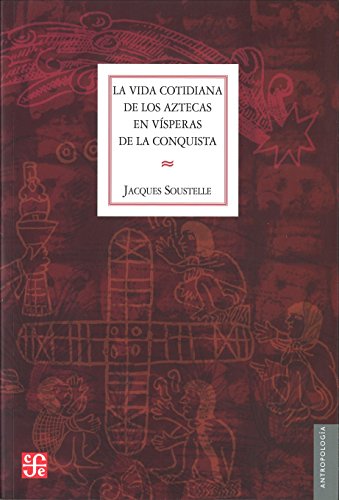La vida cotidiana de los aztecas en vísperas de la conquista (Antropologia) (Spanish Edition) by Soustelle Jacques