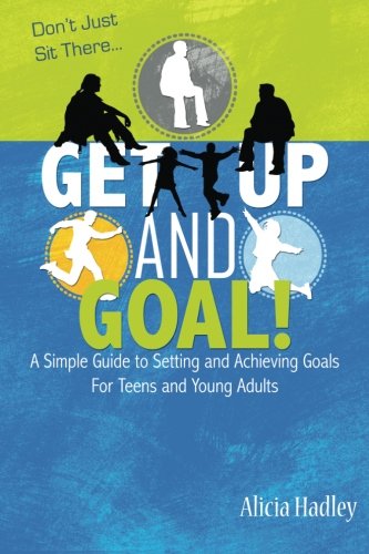 Get Up and Goal: A Simple Guide to Setting and Achieving Goals for Teens and Young Adults (Goal setting for youth and teens)