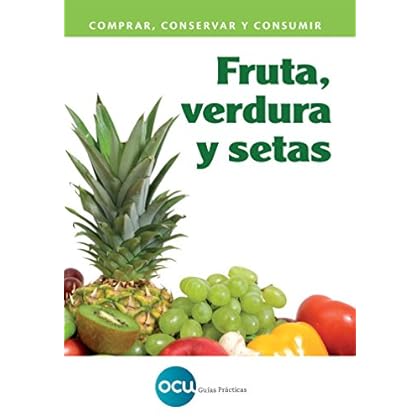 Fruta, verdura y setas: Comprar, conservar y consumir Fruta, verdura y setas: Comprar, conservar y consumir