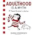 Adulthood Is a Myth: A Sarah's Scribbles Collection