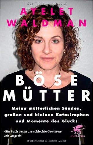 Bose Mutter Meine Mutterlichen Sunden Grossen Und Kleinen Katastrophen Und Momente Des Glucks Amazon De Waldman Ayelet Bogdan Isabel Bucher