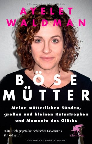 Bose Mutter Meine Mutterlichen Sunden Grossen Und Kleinen Katastrophen Und Momente Des Glucks Amazon De Waldman Ayelet Bogdan Isabel Bucher
