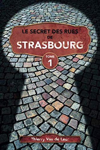 Le Secret des rues de Strasbourg - TOME 1 (French Edition) by Thierry Van de Leur