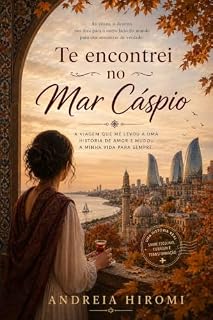 Livro Te encontrei no Mar Cáspio: “Antes de cruzar oceanos, eu precisei caminhar pelos labirintos da minha própria história. Esta é a crônica de um peito cansado ... dos outros " (Azerbaijão para o Brasil)