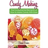 Candy Making: Discover The Fundamental Elements Of How To Make Candy With Ease