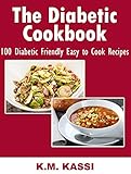 The Diabetic Cookbook: 100 Diabetic Friendly Easy to Cook Recipes by K.M. KASSI