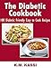 The Diabetic Cookbook: 100 Diabetic Friendly Easy to Cook Recipes by K.M. KASSI