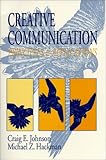 Creative Communication : Principles and Applications, Johnson, Craig E. and Hackman, Michael Z., 0881338281