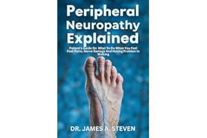 peripheral Neuropathy Explained : Patient's Guide On What To Do When You Feel Feet Pains, Nerve Damage And Having Problem In 