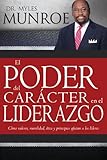 El Poder del Caracter en el Liderazgo: Como Valores, Moralidad, Etica y Principios Afectan a los Lideres (Spanish Edition)