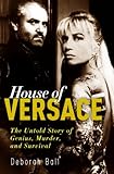 House of Versace: The Untold Story of Genius, Murder, and Survival by