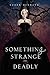 Something Strange and Deadly