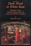 Dark Wood to White Rose: Journey and Transformation in Dante's Divine Comedy by Helen M. Luke