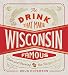 The Drink That Made Wisconsin Famous: Beer and Brewing in the Badger State by 