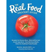 The Real Food Grocery Guide: Navigate the Grocery Store, Ditch Artificial and Unsafe Ingredients, Bust Nutritional Myths, and Select the Healthiest Foods Possible
