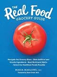 The Real Food Grocery Guide: Navigate the Grocery Store, Ditch Artificial and Unsafe Ingredients, Bu