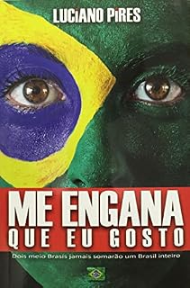 Livro Me Engana Que Eu Gosto: Dois meio Brasis jamais somarão um Brasil inteiro