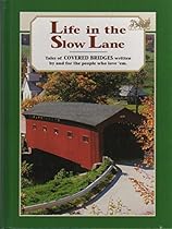 Life in the Slow Lane: Tales of Covered Bridges Written by and for the People Who Love 'Em Life in the Slow Lane: Tales of Covered Bridges Written by and for the People Who Love 'Em
