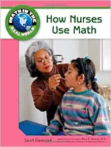How Nurses Use Math Math In The Real World Glasscock Sarah 9781604136074 Amazon Com Books