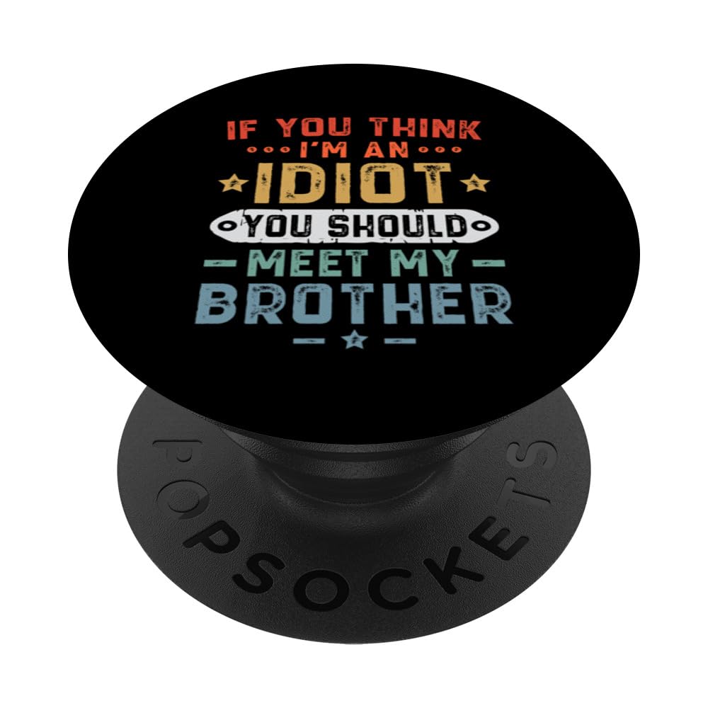 Funny If You Think I'm An Idiot You Should Meet My Brother PopSockets Swappable PopGrip